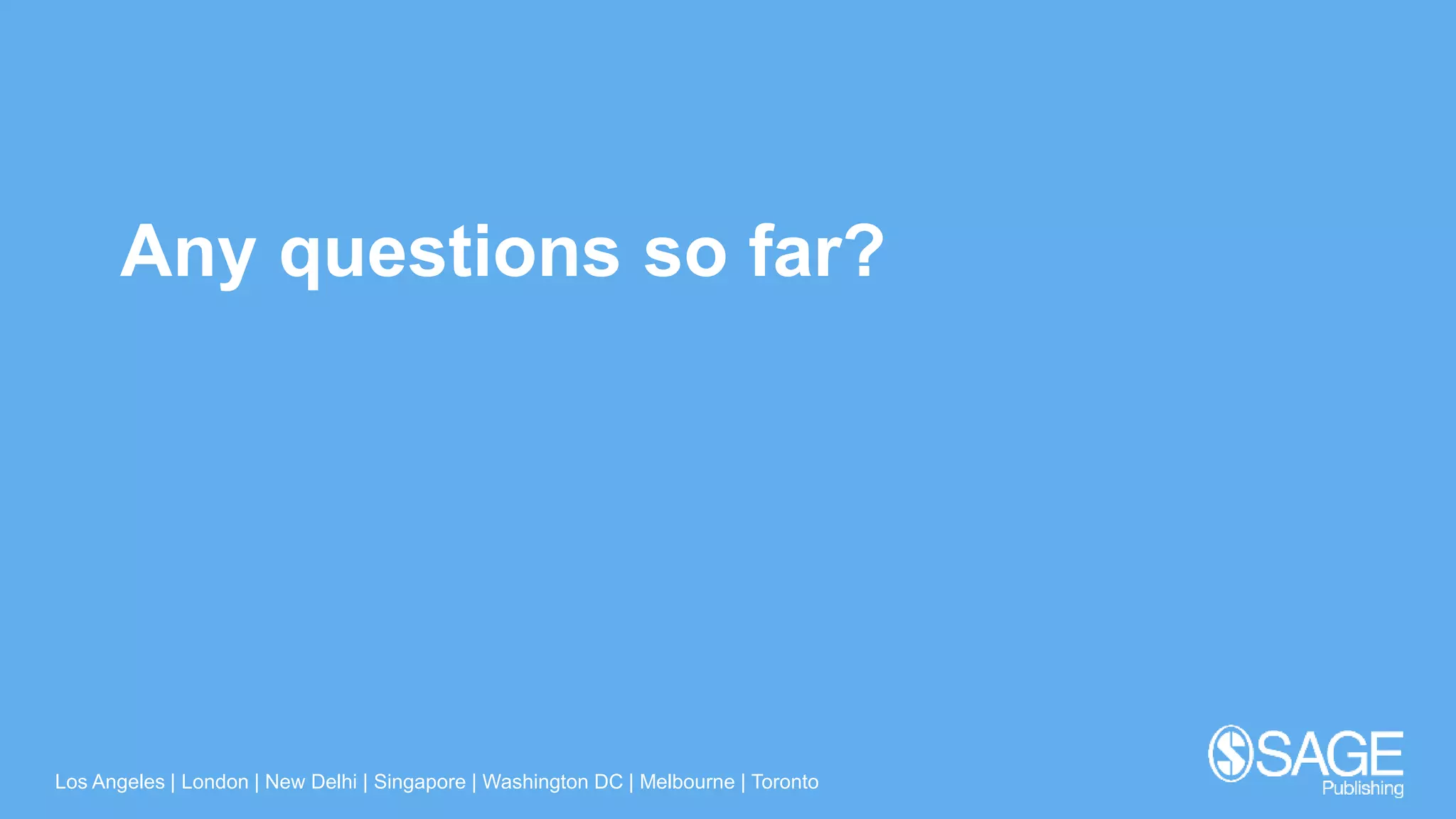 Los Angeles | London | New Delhi | Singapore | Washington DC | Melbourne | Toronto
Any questions so far?
 
