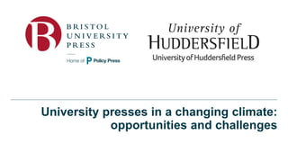 University presses in a changing climate:
opportunities and challenges
 