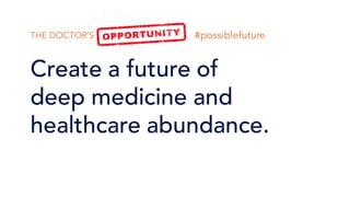 Create a future of
deep medicine and
healthcare abundance.
THE DOCTOR’S CHALLENGE #2 #possiblefuture
 
