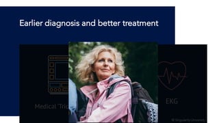 Earlier diagnosis and better treatment
© Singularity University
 