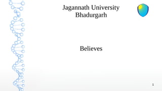 1
Jagannath University
Bhadurgarh
Believes
 