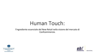 Human Touch:
l’ingrediente essenziale del New Retail nella visione del mercato di
Confcommercio.
 