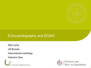 Echocardiography and ECMO
Stijn Lochy
UZ Brussel
Interventional cardiology
Intensive Care
 