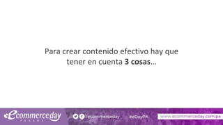 Para crear contenido efectivo hay que
tener en cuenta 3 cosas…
 
