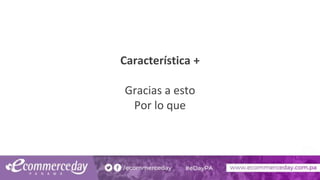 Característica +
Gracias a esto
Por lo que
 
