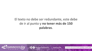 El texto no debe ser redundante, este debe
de ir al punto y no tener más de 150
palabras.
 