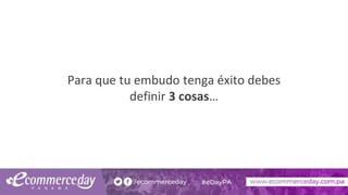 Para que tu embudo tenga éxito debes
definir 3 cosas…
 