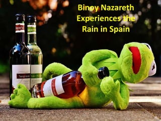 Binoy Nazareth
Experiences the
Rain in Spain
 