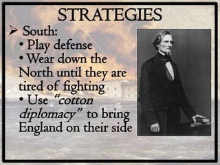 STRATEGIES
 South:
 • Play defense
 • Wear down the
 North until they are
 tired of fighting
 • Use “cotton
 diplomacy” to bring
 England on their side
 