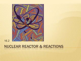 Nuclear Reactor & Reactions 16.2 