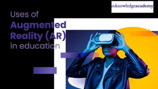 Uses of
Augmented
Reality (AR)
in education
 