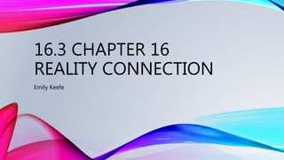 16.3 CHAPTER 16
REALITY CONNECTION
Emily Keefe
 