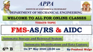 FMS-AS/RS & AIDC
WELCOME TO ALL FOR ONLINE CLASSES
6th B By:Prashant MulgeOn 8th May 2020 @8:00 am
TODAYS TOPIC
 