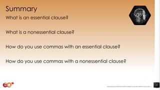 Summary
What is an essential clause?
What is a nonessential clause?
How do you use commas with an essential clause?
How do you use commas with a nonessential clause?
22
https://pixabay.com/illustrations/artificial-intelligence-brain-think-4389372/ shared under CC0
 