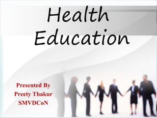 Presented By
Preety Thakur
SMVDCoN
Health
Education
 