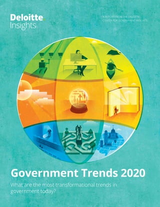 Government Trends 2020
What are the most transformational trends in
government today?
A REPORT FROM THE DELOITTE
CENTER FOR GOVERNMENT INSIGHTS
 