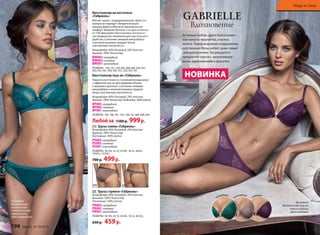 На модели: 
бюстгальтер 
на косточках 
с мягкой чашкой, 
трусы слипы, 
цвет изумрудный. 
Бюстгальтер на косточках 
«Габриэль» 
Мягкие чашки с поддерживающим эффектом 
прекрасно подойдут обладательницам 
пышных форм и обеспечат максимальный 
комфорт. Широкие бретели 2 см (для размеров 
от 75D) фиксируют бюстгальтер в анатомиче- 
ски правильном положении для еще большего 
удобства. Сочетание сияющей микрофибры 
и матовой вышивки придают белью 
чувственную элегантность. 
Микрофибра: 80% Полиамид, 20% Эластан 
Кружево: 100% Полиэстер 
BW083 изумрудный 
BW082 cливовый 
BW081 шоколадный 
РАЗМЕРЫ: 75В, 75С, 75D, 80С, 80D, 80Е, 85В, 85С, 
85D, 85Е, 90С, 90D, 90Е, 95С, 95D, 95Е, 95F. 
Бюстгальтер пуш-ап «Габриэль» 
Чашки на косточках со съемными вкладышами 
с эффектом пуш-ап для придания объема 
и красивого декольте. Сочетание сияющей 
микрофибры и матовой вышивки придают 
белью чувственную элегантность. 
Микрофибра: 80% Полиамид, 20% Эластан 
Кружево: 100% Полиэстер. Подкладка: 100% хлопок 
BP083 изумрудный 
BP082 cливовый 
BP081 шоколадный 
РАЗМЕРЫ: 70А, 70В, 70С, 75А , 75В, 75С, 80А, 80В, 85В. 
Любой за 1500 р. 999 р. 
[1] Трусы слипы «Габриэль» 
Микрофибра: 80% Полиамид, 20% Эластан 
Кружево: 100% Полиэстер 
Ластовица: 100% хлопок 
PS083 изумрудный 
PS082 cливовый 
PS081 шоколадный 
РАЗМЕРЫ: 40 (XS), 42 (S), 44 (M), 46 (L), 48(XL), 
50(ХХL), 52(3ХL). 
700 р. 499 р. 
[1] [2] 
[2] Трусы стринги «Габриэль» 
Микрофибра: 80% Полиамид, 20% Эластан 
Вышивка: 100% Полиэстер 
Ластовица: 100% хлопок 
PR083 изумрудный 
PR082 cливовый 
PR081 шоколадный 
РАЗМЕРЫ: 40 (XS), 42 (S), 44 (M), 46 (L), 48 (XL), 
650 р. 459 р. 
Мода и стиль 
GABRIELLE 
Вдохновение 
Истинная любовь дарит благословен- 
ные минуты творчества, счастья, 
полета. Перед незримым очарованием 
собственной Музы робеет даже самый 
сильный мужчина. Так рождается 
прекрасное чувство, наполняющее 
жизнь вдохновением и красотой. 
На модели: 
бюстгальтер пуш-ап, 
трусы стринги, 
цвет сливовый. 
сливовый 
шоколадный 
НОВИНКА 
изумрудный 
198 faberlic № 16/2014 № 16/2014 faberlic 199 
 