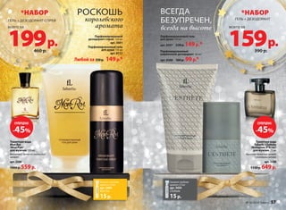 *НАБОР *НАБОР 
ГЕЛЬ + ДЕЗОДОРАНТ-СПРЕЙ ГЕЛЬ + ДЕЗОДОРАНТ 
всего за всего за 199 р. 159 р. 
Парфюмированный гель 
для душа 150 мл 
арт. 8307 230 р. 149 р.* 
Парфюмированный 
шариковый дезодорант 50 мл 
арт. 8308 160 р. 99 р.* 
В мире ароматов 
460 р. 390 р. 
Туалетная вода 
Faberlic L’Esthète 
/Фаберлик Л’Эстет/ 
для мужчин 75 мл 
Фруктово-древесный аромат 
с озоновыми нотами 
арт. 3208 
1150 р. 649 р. 
Туалетная вода 
Mon Roi 
/Мон Руа/ 
для мужчин 100 мл 
Восточный, древесно-смолистый 
аромат 
арт. 3206 
1000 р. 559 р. 
РОСКОШЬ 
королевского 
аромата 
Парфюмированный 
дезодорант-спрей 100 мл 
арт. 3601 
Парфюмированный гель 
для душа 150 мл 
арт. 8117 
ВСЕГДА 
БЕЗУПРЕЧЕН, 
всегда на высоте 
Любой за 230 р. 149 р.* 
№ 16/2014 faberlic 57 
СУПЕРЦЕНА! 
-45% 
СУПЕРЦЕНА! 
-45% 
Закажите пробник 
аромата 1,5 мл 
арт. 3454 
L’Esthete 
15 р. 
Закажите пробник 
аромата 1,5 мл 
арт. 3404 
Mon Roi 
15 р. 
 