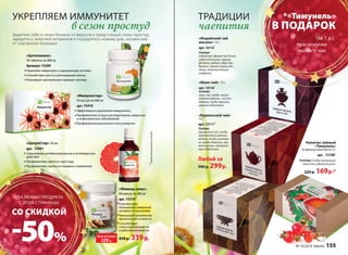 ТРАДИЦИИ 
чаепития 
«Индийский чай 
масала» 75 г 
арт. 151121 
Состав: 
индийский чёрный чай Ассам, 
цедра апельсина, корица, 
фенхель, имбирь, ядра кар- 
дамона, чёрный перец, гво- 
здика, лепестки дикого 
шафрана. 
«Иван-чай» 75 г 
арт. 151101 
Состав: 
иван-чай, плоды черно- 
плодной рябины, листья 
ежевики, ягоды черники, 
цветки подсолнуха. 
«Курильский чай» 
75 г 
арт. 151111 
Состав: 
курильский чай, плоды 
черноплодной рябины, 
яблоко, плоды шиповни- 
ка, ягоды облепихи, аро- 
матизатор натураль- 
ный «Облепиха». 
УКРЕПЛЯЕМ ИММУНИТЕТ 
в сезон простуд 
Защитите себя и своих близких от вирусов в предстоящий сезон простуд, 
зарядитесь энергией витаминов и порадуйтесь новому дню, независимо 
от сюрпризов природы! 
«Цитопанакс» 
30 таблеток по 800 мг 
Артикул: 15209 
Укрепляет иммунную и эндокринную системы 
Способствует росту и регенерации клеток 
Тонизирует центральную нервную систему 
«Иммуностар» 
30 капсул по 600 мг 
арт. 15410 
Эффективное укрепление иммунитета 
Профилактика острых респираторных, вирусных 
и инфекционных заболеваний 
Профилактика различного типа аллергии 
«ЦитроСтар» 50 мл 
арт. 15401 
Сильнейшее антибактериальное и антивирусное 
действие 
Профилактика гриппа и простуды 
Профилактика герпеса и пищевых отравлений 
Любой за 
390 р. 299 р. 
Жизнь со вкусом 
*«Тимунель» 
В ПОДАРОК 
(за 1 р.) 
при покупке 
любого чая 
Напиток чайный 
«Тимунель» 
20 фильтр-пакетов по 3 г 
арт. 151081 
Состав: плоды шиповника, 
лепестки суданской розы. 
220 р. 169 р.* 
1 Продукт функционального питания 
«Живица плюс» 
60 капсул по 300 мг 
арт. 153141 
Способствует 
повышению иммунной 
активности организма 
Уменьшает проявления 
хронической усталости 
Способствует 
стрессоустойчивости 
и работоспособности 
Цена по акции 450 р. 339 р. 
229 р. 
ДВА ЛЮБЫХ ПРОДУКТА 
С ЭТОЙ СТРАНИЦЫ 
СО СКИДКОЙ 
-50% 
154 faberlic № 16/2014 № 16/2014 faberlic 155 
 