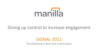 Giving up control to increase engagement
SIGNAL 2011
The Marketing in Real Time Conversation
 