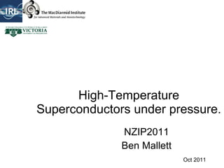 High-Temperature Superconductors under pressure. NZIP2011 Ben Mallett Oct 2011 