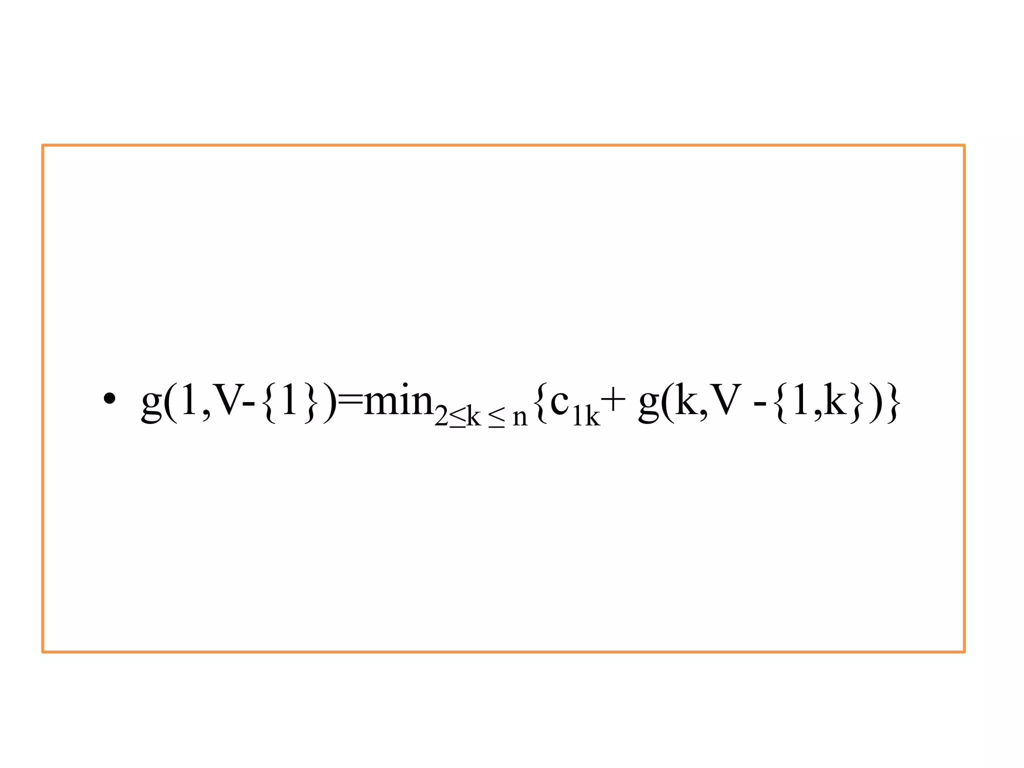• g(1,V-{1})=min2≤k ≤ n{c1k+ g(k,V -{1,k})}
 