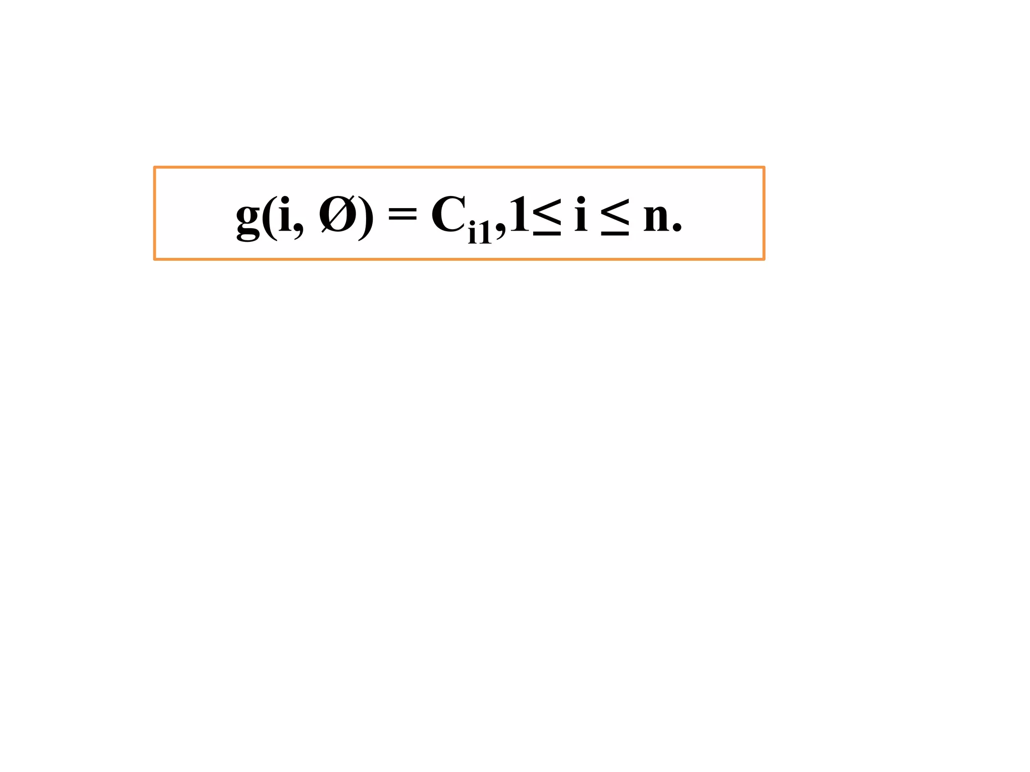 g(i, Ø) = Ci1,1≤ i ≤ n.
 