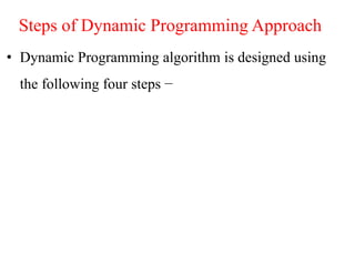 Steps of Dynamic Programming Approach
• Dynamic Programming algorithm is designed using
the following four steps −
 
