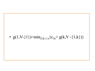 • g(1,V-{1})=min2≤k ≤ n{c1k+ g(k,V -{1,k})}
 