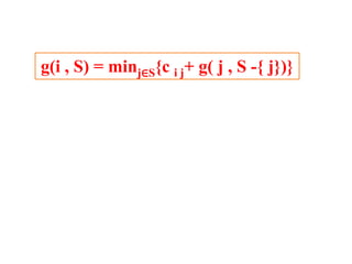 g(i , S) = minj∈S{c i j+ g( j , S -{ j})}
 