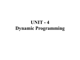 UNIT - 4
Dynamic Programming
 