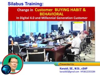 Effective Change In Customer
BUYING HABIT
Silabus Training:
Change in Customer BUYING HABIT &
BEHAVIORAL
In Digital 4.0 and Millennial Generation Customer
 