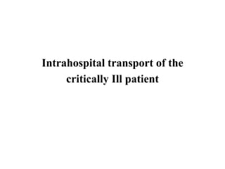 Intrahospital transport of the
critically Ill patient
 
