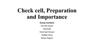 Check cell, Preparation
and Importance
Group members
Farrukh Siyyer
Shahzaib
Hammad Hassan
Habiba Faraz
Rehan Asghar
 