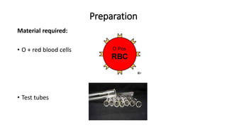 Preparation
Material required:
• O + red blood cells
• Test tubes
 