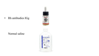 • Rh antibodies IGg
Normal saline
 