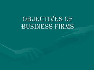 OBJECTIVES OF
OBJECTIVES OF
BUSINESS FIRMS
BUSINESS FIRMS
 