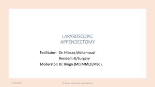 LAPAROSCOPIC
APPENDECTOMY
Facilitator: Dr. Hibaaq Mohamoud
Resident-G/Surgery
Moderator: Dr. Ringo (MD,MMED,MSC)
01/06/2023 Dr Hibaaq-laparascopic appendectomy
 