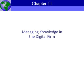 Managing Knowledge in
the Digital Firm
Chapter 11
 