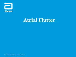 Proprietary and confidential — do not distribute
Atrial Flutter
 