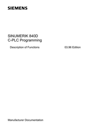 SINUMERIK 840D
C-PLC Programming
Description of Functions 03.96 Edition
Manufacturer Documentation
 