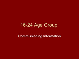 16-24 Age Group  Commissioning Information 