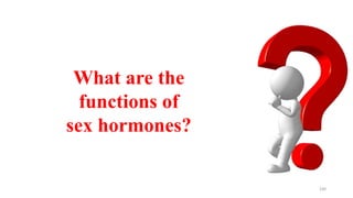 100
What are the
functions of
sex hormones?
 