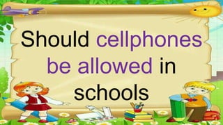 Should cellphones
be allowed in
schools
 
