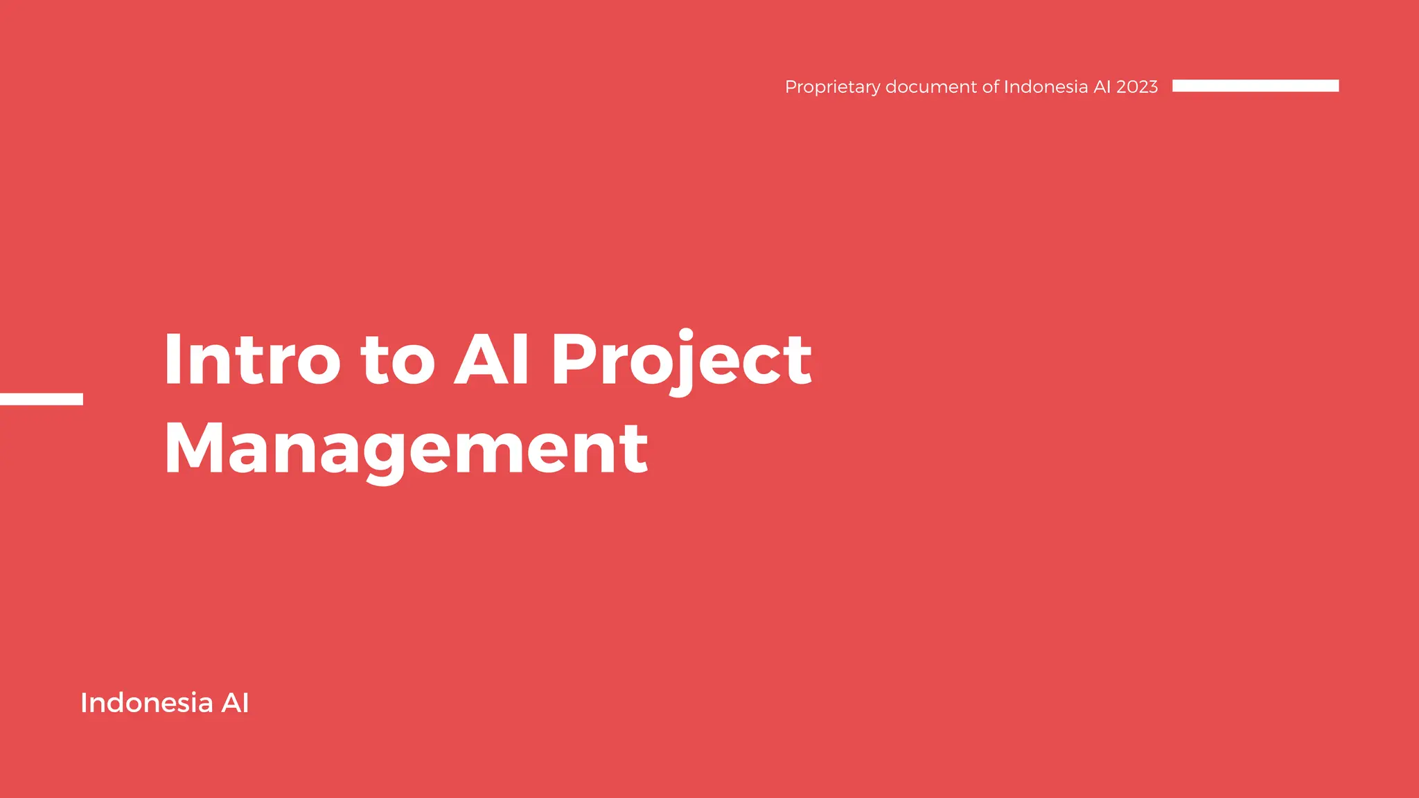 Intro to AI Project
Management
Indonesia AI
Proprietary document of Indonesia AI 2023
 