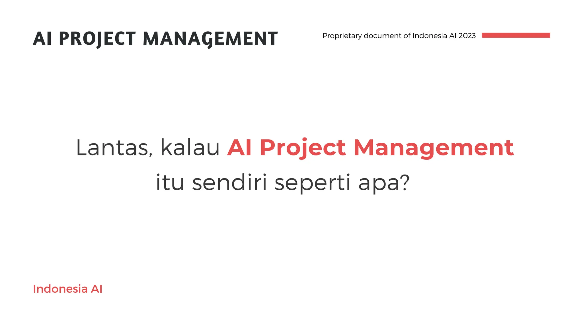AI PROJECT MANAGEMENT Proprietary document of Indonesia AI 2023
Indonesia AI
Lantas, kalau AI Project Management
itu sendiri seperti apa? 🤔
 