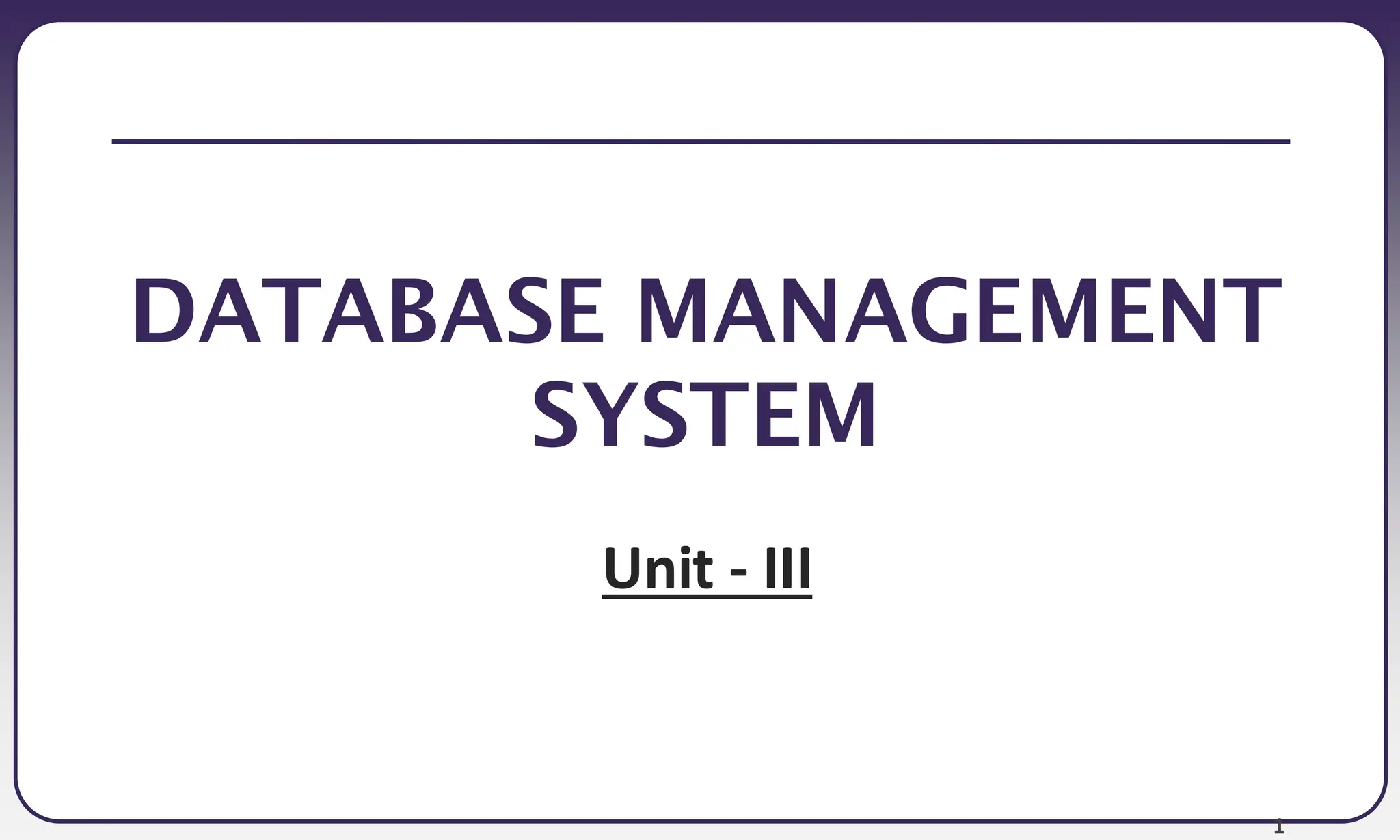 1 DATABASE MANAGEMENT SYSTEM Unit - III 