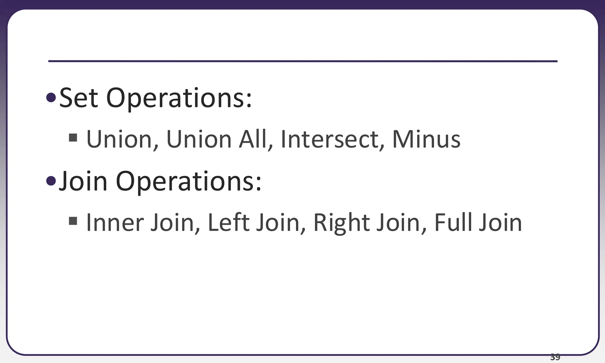 39 •Set Operations: ▪ Union, Union All, Intersect, Minus •Join Operations: ▪ Inner Join, Left Join, Right Join, Full Join 