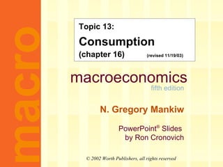 Topic 13: Consumption (chapter 16)  (revised 11/19/03) 