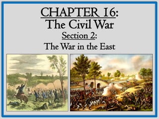 CHAPTER 16:
 The Civil War
    Section 2:
The War in the East
 